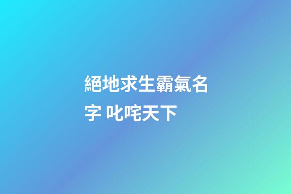 絕地求生霸氣名字 叱咤天下